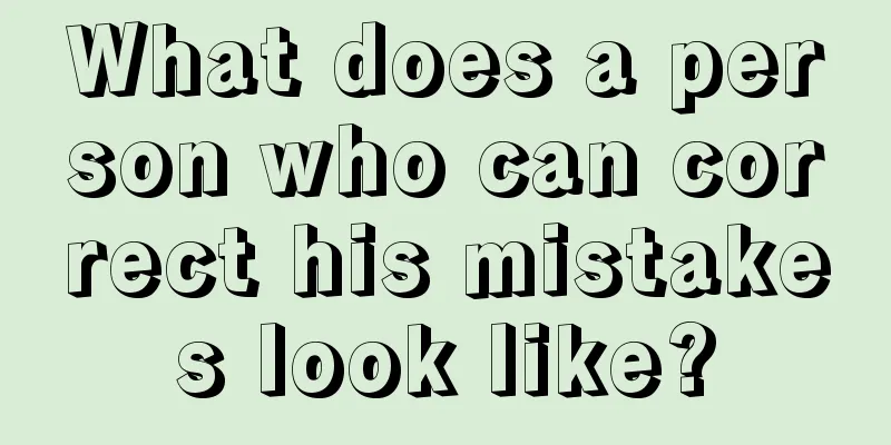 What does a person who can correct his mistakes look like?