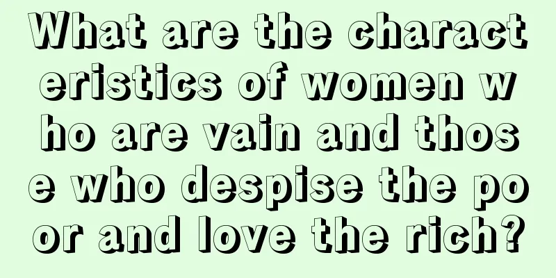 What are the characteristics of women who are vain and those who despise the poor and love the rich?