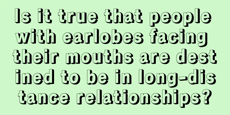 Is it true that people with earlobes facing their mouths are destined to be in long-distance relationships?