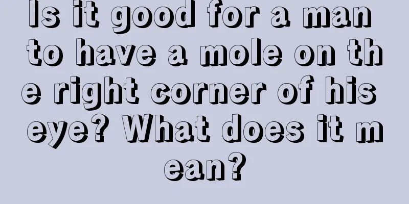 Is it good for a man to have a mole on the right corner of his eye? What does it mean?