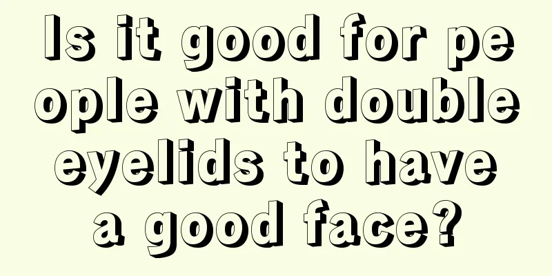 Is it good for people with double eyelids to have a good face?