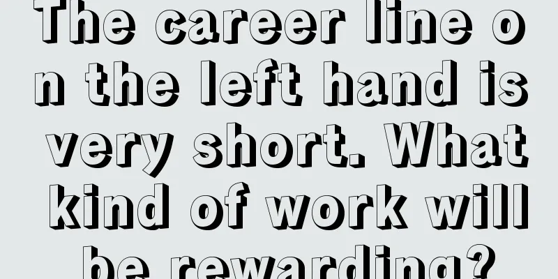 The career line on the left hand is very short. What kind of work will be rewarding?