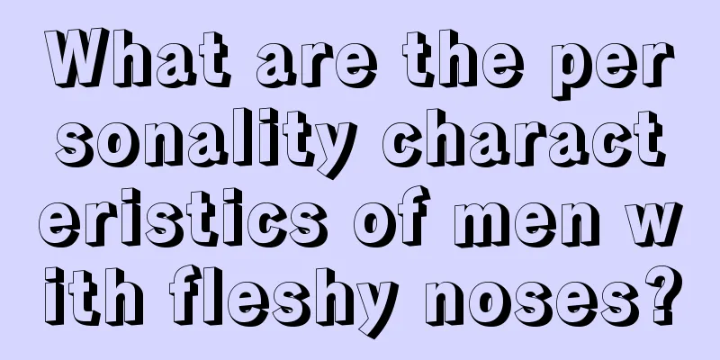 What are the personality characteristics of men with fleshy noses?