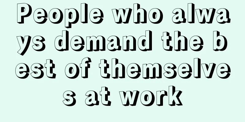 People who always demand the best of themselves at work