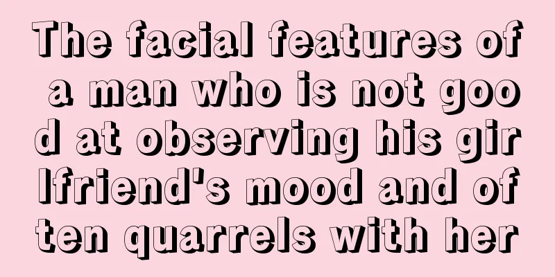 The facial features of a man who is not good at observing his girlfriend's mood and often quarrels with her