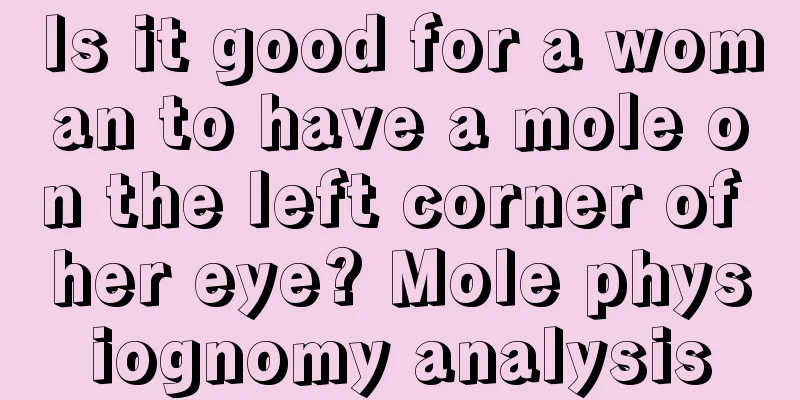 Is it good for a woman to have a mole on the left corner of her eye? Mole physiognomy analysis