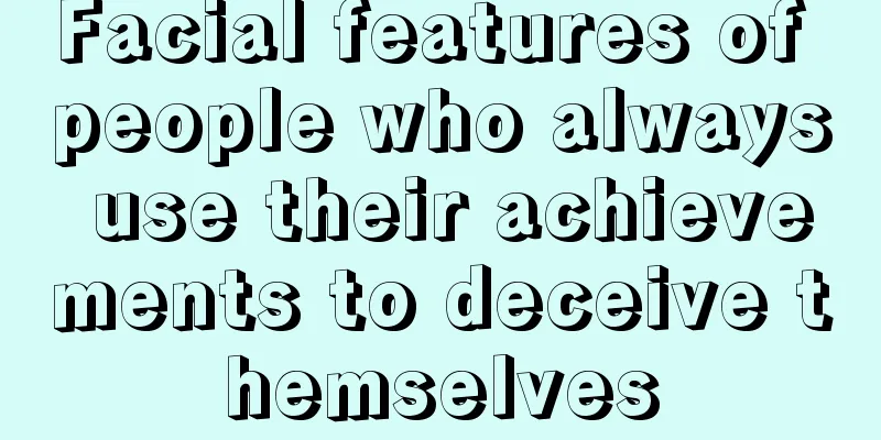 Facial features of people who always use their achievements to deceive themselves