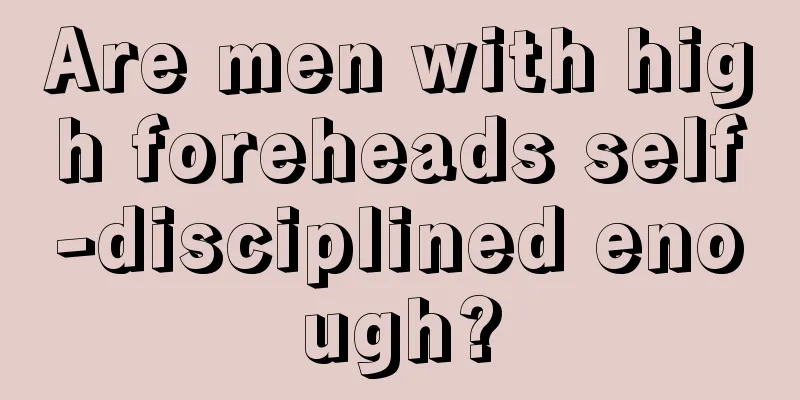 Are men with high foreheads self-disciplined enough?