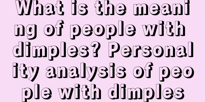 What is the meaning of people with dimples? Personality analysis of people with dimples