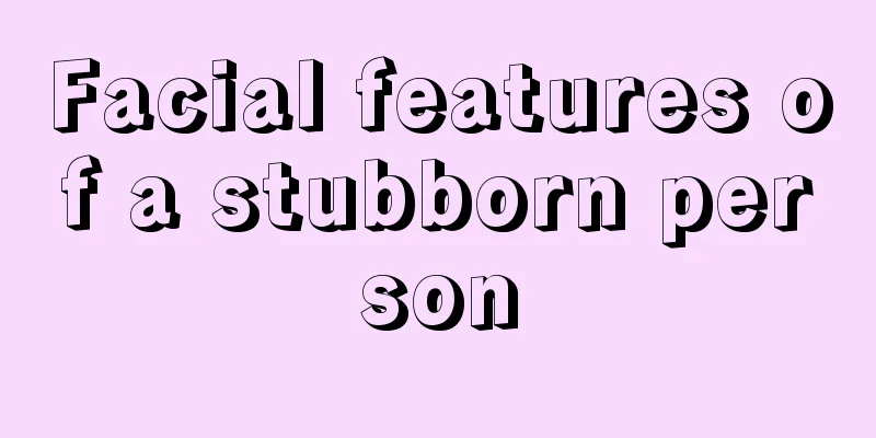 Facial features of a stubborn person