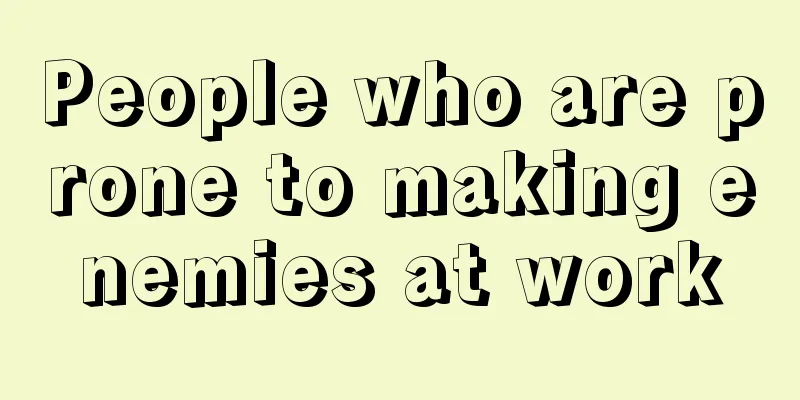 People who are prone to making enemies at work