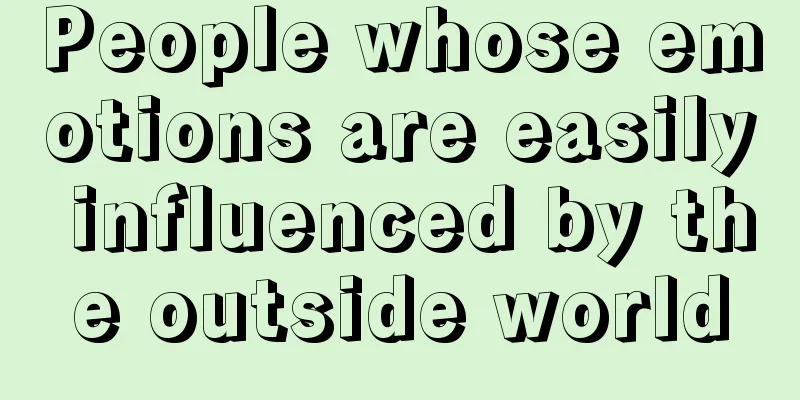 People whose emotions are easily influenced by the outside world