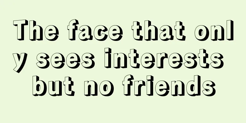 The face that only sees interests but no friends