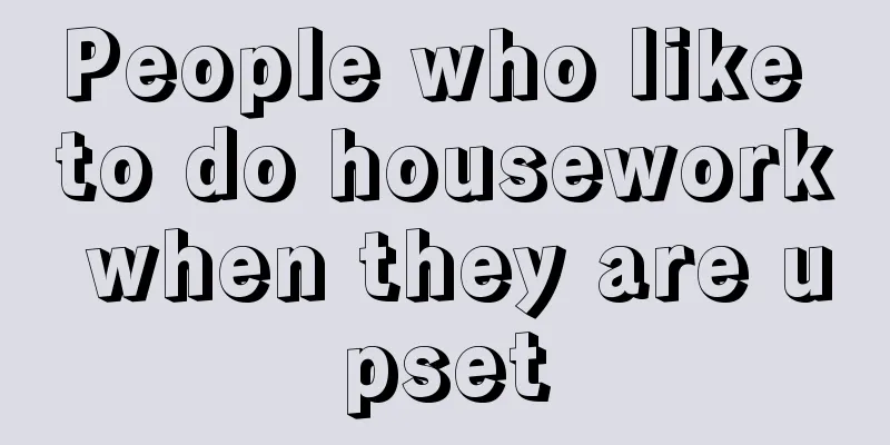 People who like to do housework when they are upset