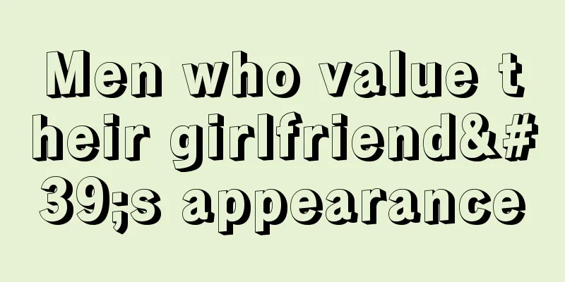 Men who value their girlfriend's appearance