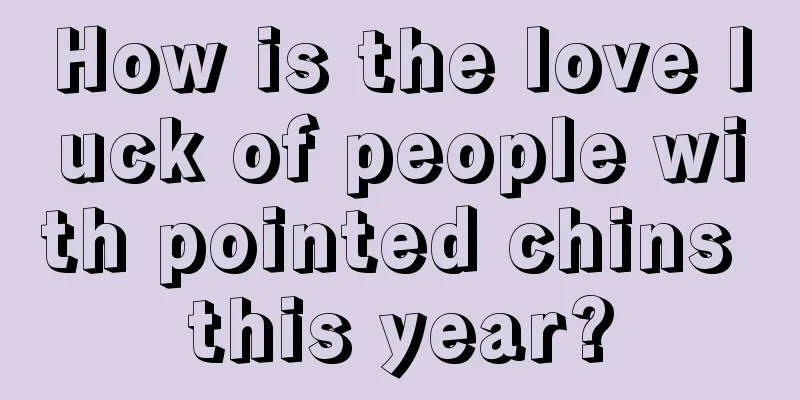How is the love luck of people with pointed chins this year?
