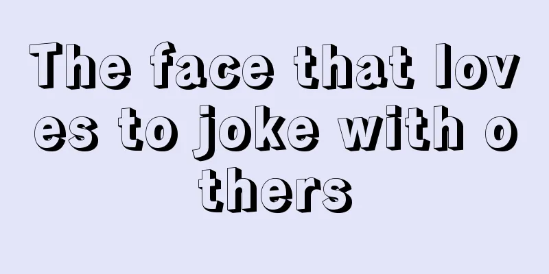 The face that loves to joke with others