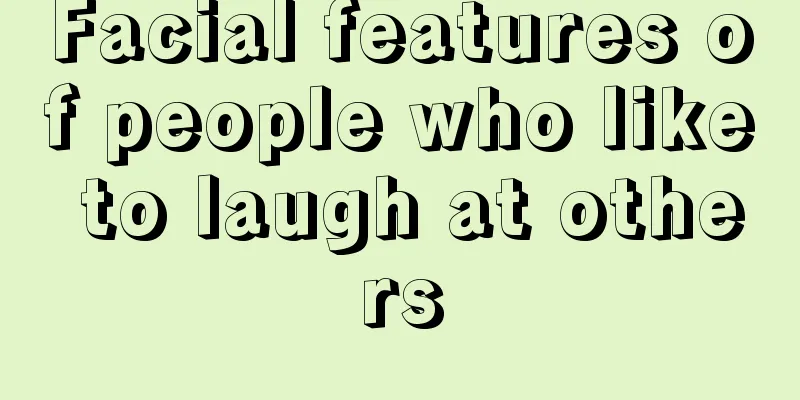 Facial features of people who like to laugh at others
