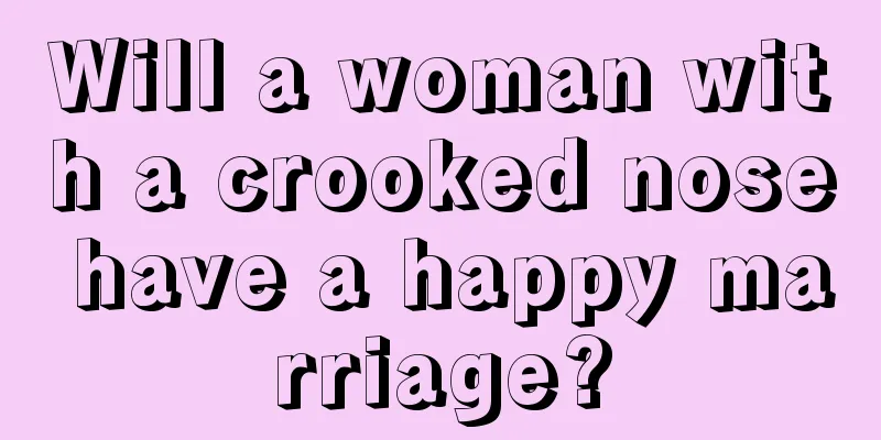 Will a woman with a crooked nose have a happy marriage?