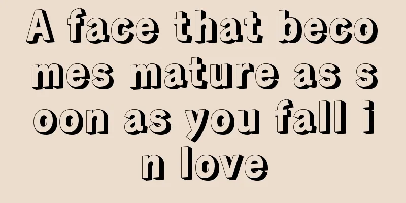 A face that becomes mature as soon as you fall in love