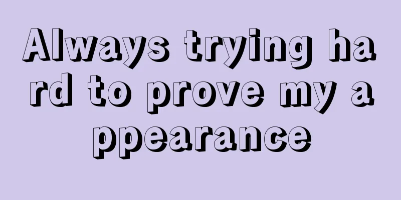 Always trying hard to prove my appearance