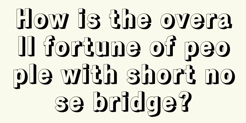 How is the overall fortune of people with short nose bridge?