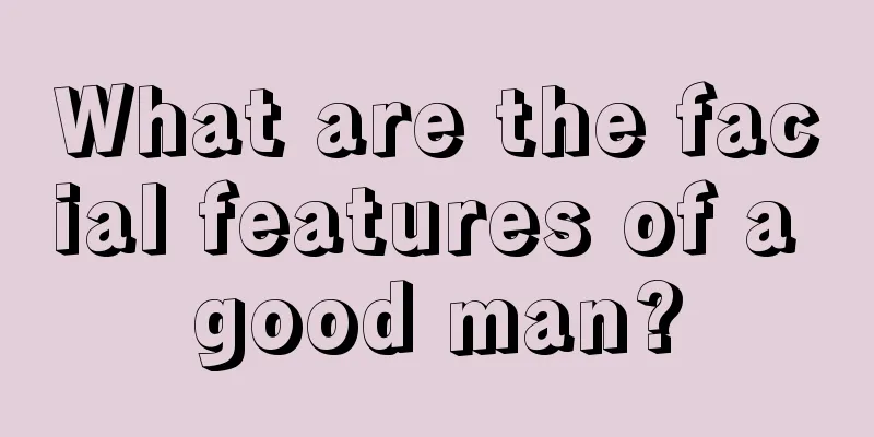 What are the facial features of a good man?