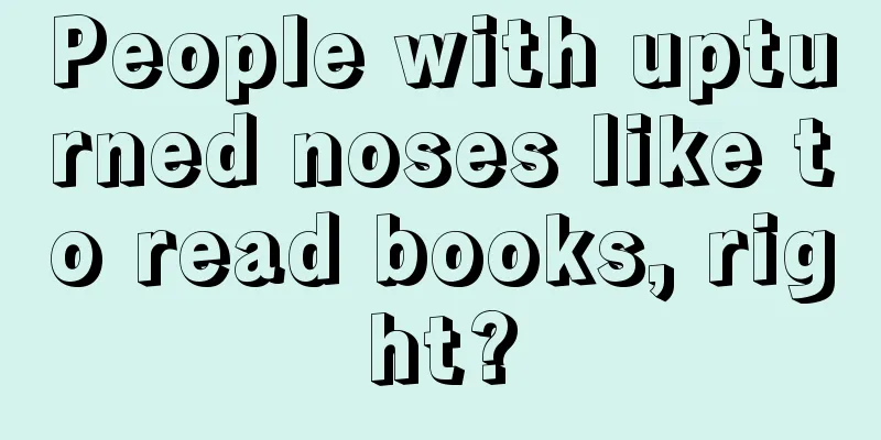 People with upturned noses like to read books, right?