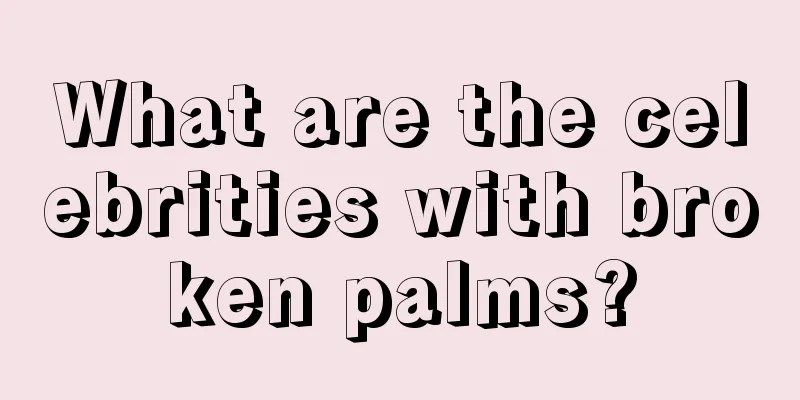 What are the celebrities with broken palms?