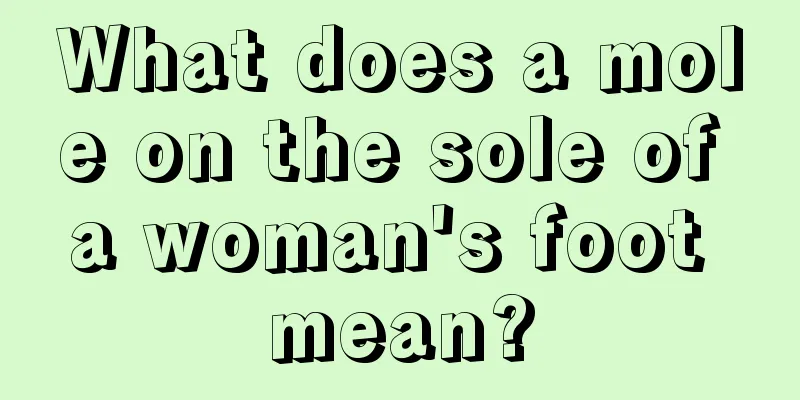 What does a mole on the sole of a woman's foot mean?