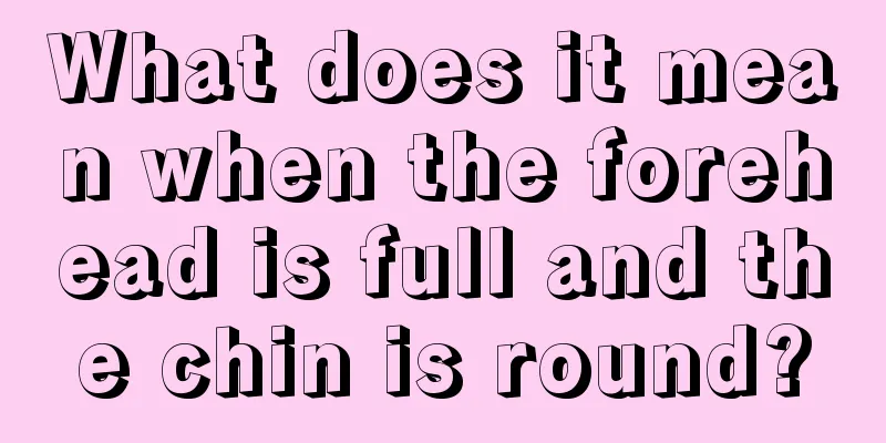 What does it mean when the forehead is full and the chin is round?