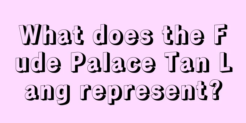 What does the Fude Palace Tan Lang represent?