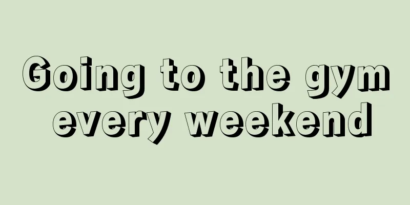 Going to the gym every weekend