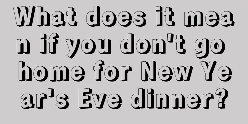 What does it mean if you don't go home for New Year's Eve dinner?