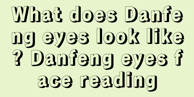 What does Danfeng eyes look like? Danfeng eyes face reading