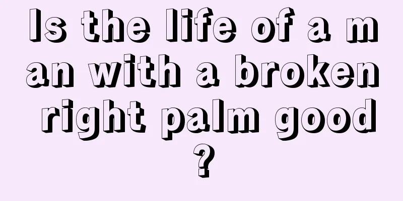 Is the life of a man with a broken right palm good?