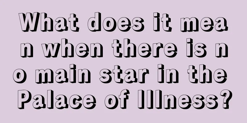 What does it mean when there is no main star in the Palace of Illness?