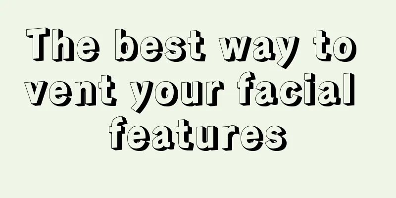 The best way to vent your facial features