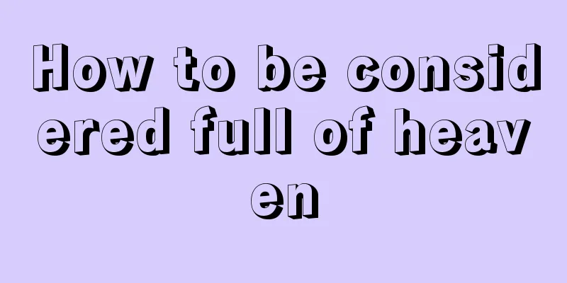 How to be considered full of heaven