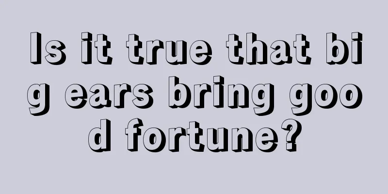 Is it true that big ears bring good fortune?