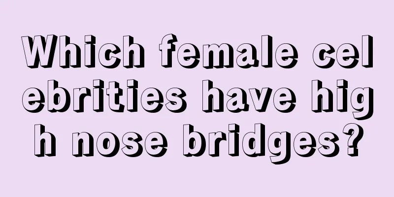Which female celebrities have high nose bridges?