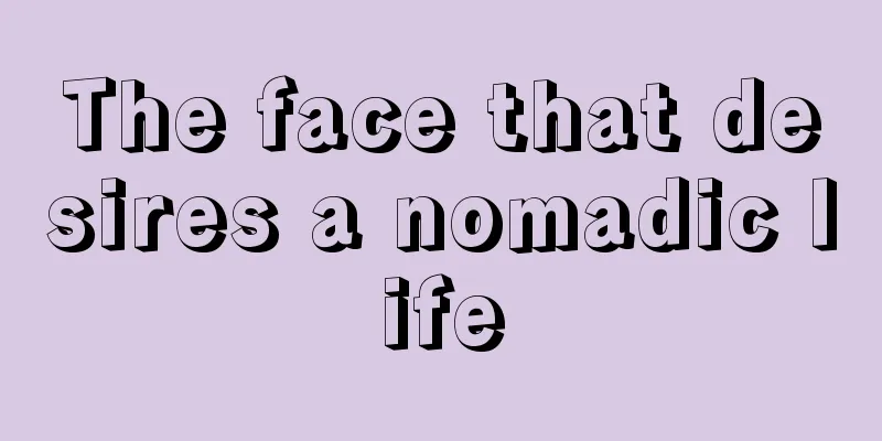 The face that desires a nomadic life