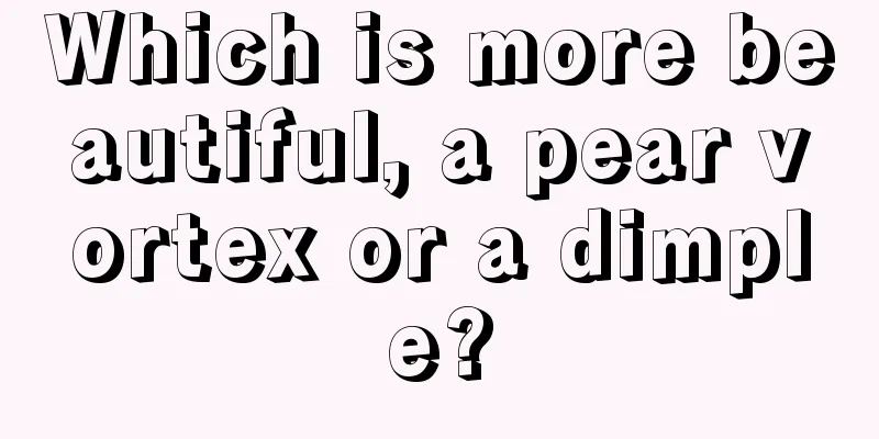 Which is more beautiful, a pear vortex or a dimple?