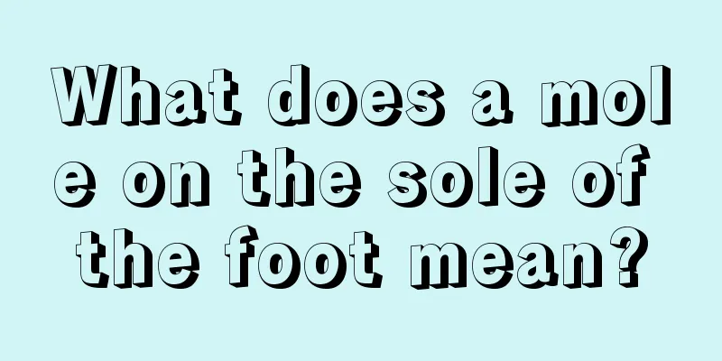 What does a mole on the sole of the foot mean?