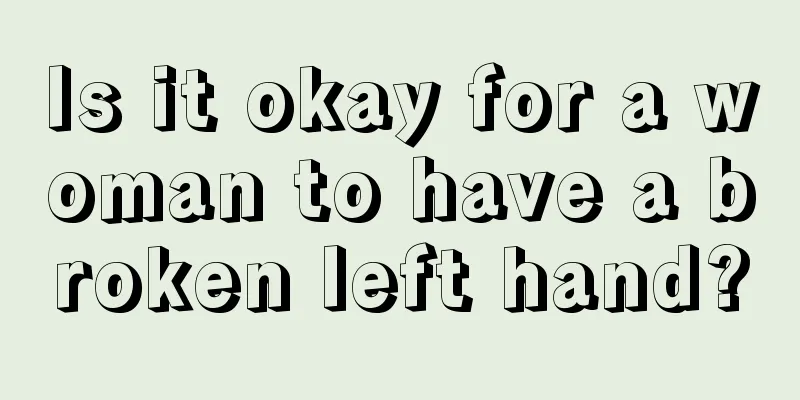 Is it okay for a woman to have a broken left hand?