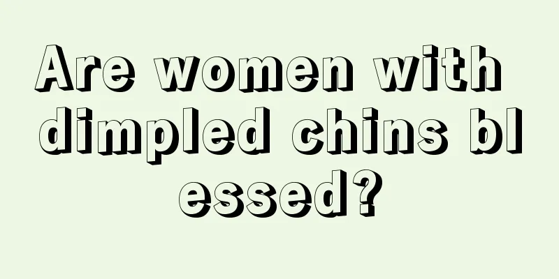 Are women with dimpled chins blessed?