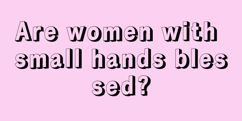 Are women with small hands blessed?