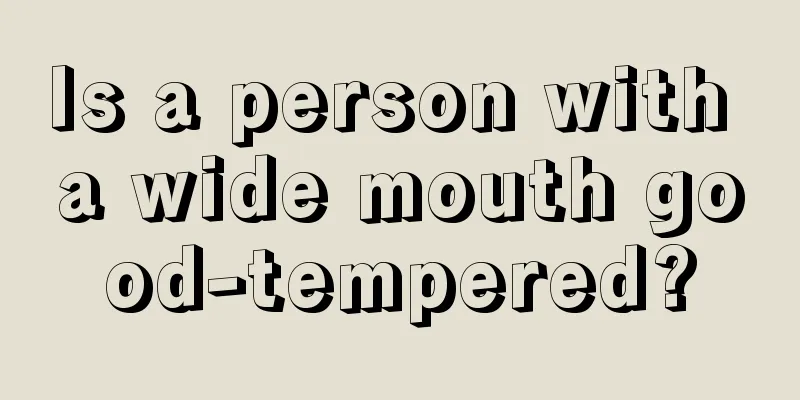 Is a person with a wide mouth good-tempered?