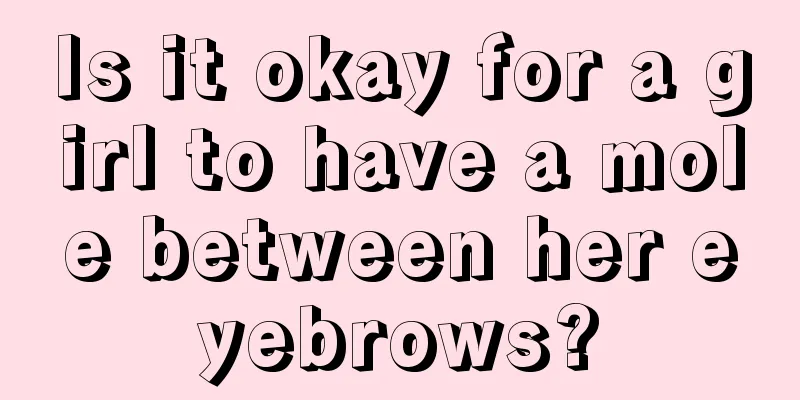 Is it okay for a girl to have a mole between her eyebrows?