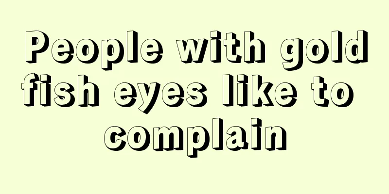 People with goldfish eyes like to complain